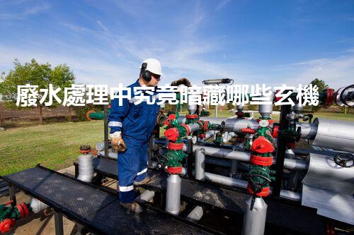 廢水處理中究竟暗藏哪些玄機？又該如何破解？